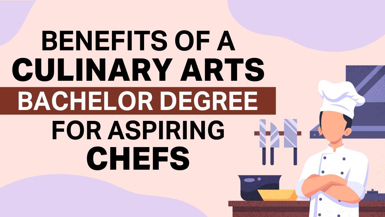 Benefits of a Culinary Arts Bachelor Degree for Aspiring Chefs